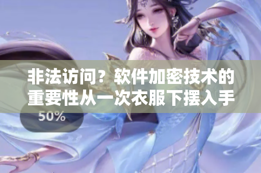 非法訪問？軟件加密技術(shù)的重要性從一次衣服下擺入手開始