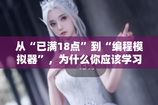 從“已滿18點(diǎn)”到“編程模擬器”，為什么你應(yīng)該學(xué)習(xí)軟件編程？