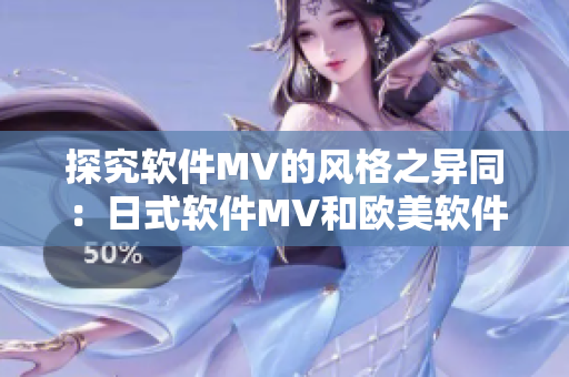 探究軟件MV的風(fēng)格之異同：日式軟件MV和歐美軟件MV的區(qū)別