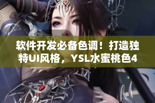 軟件開發(fā)必備色調(diào)！打造獨(dú)特UI風(fēng)格，YSL水蜜桃色4444絕妙推薦