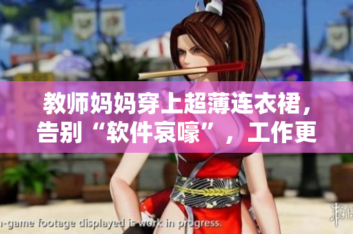 教師媽媽穿上超薄連衣裙，告別“軟件哀嚎”，工作更從容