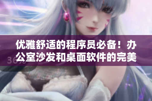 優(yōu)雅舒適的程序員必備！辦公室沙發(fā)和桌面軟件的完美結(jié)合