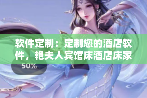 軟件定制：定制您的酒店軟件，艷夫人賓館床酒店床家具完美契合