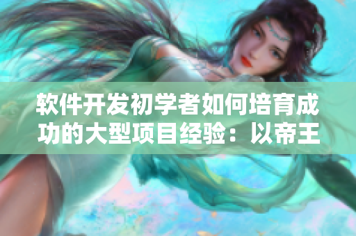 軟件開發(fā)初學(xué)者如何培育成功的大型項(xiàng)目經(jīng)驗(yàn)：以帝王袍下的大肚海棠為例