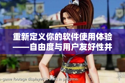 重新定義你的軟件使用體驗(yàn)——自由度與用戶友好性并存