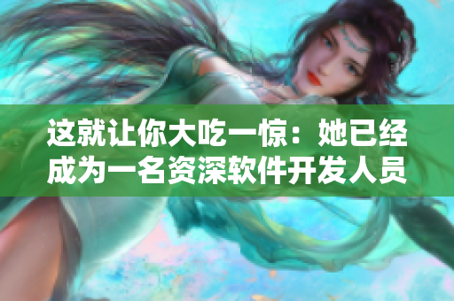這就讓你大吃一驚：她已經(jīng)成為一名資深軟件開發(fā)人員！