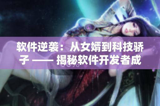 軟件逆襲：從女婿到科技驕子 —— 揭秘軟件開發(fā)者成功轉(zhuǎn)型的啟示