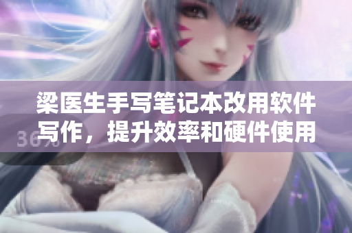 梁醫(yī)生手寫筆記本改用軟件寫作，提升效率和硬件使用壽命