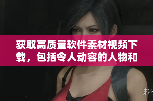 獲取高質(zhì)量軟件素材視頻下載，包括令人動(dòng)容的人物和動(dòng)物互動(dòng)場(chǎng)面！