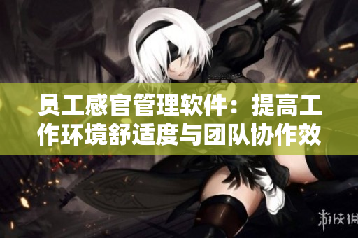 員工感官管理軟件：提高工作環(huán)境舒適度與團(tuán)隊(duì)協(xié)作效率