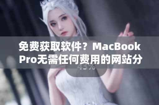 免費(fèi)獲取軟件？MacBook Pro無需任何費(fèi)用的網(wǎng)站分享