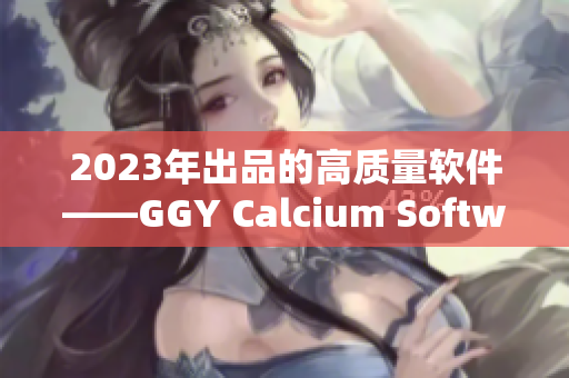 2023年出品的高質(zhì)量軟件——GGY Calcium Software