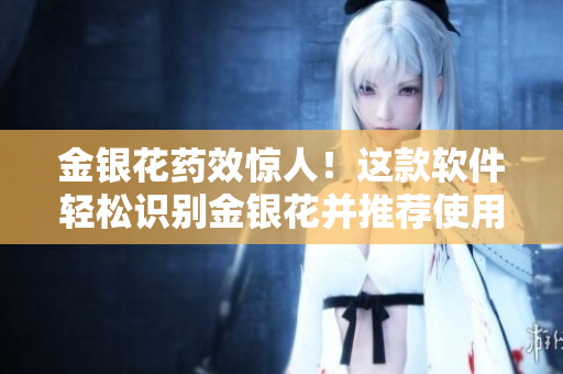 金銀花藥效驚人！這款軟件輕松識別金銀花并推薦使用方法