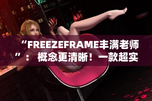 “FREEZEFRAME豐滿老師”： 概念更清晰！一款超實用的軟件！