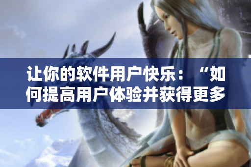讓你的軟件用戶快樂：“如何提高用戶體驗(yàn)并獲得更多喜悅”