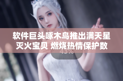 軟件巨頭啄木鳥推出滿天星滅火寶貝 燃燒熱情保護數(shù)據(jù)安全