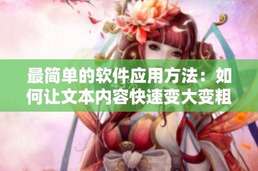 最簡單的軟件應(yīng)用方法：如何讓文本內(nèi)容快速變大變粗？