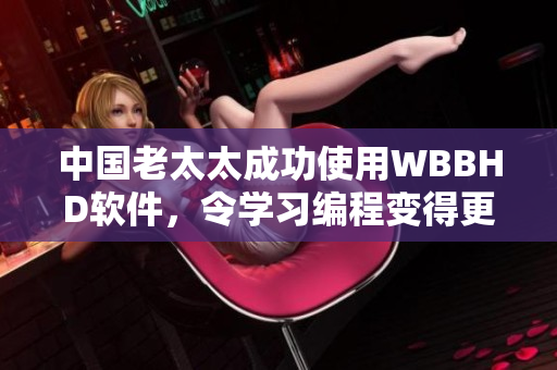 中國老太太成功使用WBBHD軟件，令學習編程變得更加輕松！