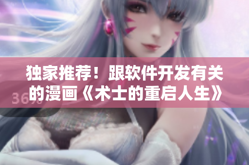 獨(dú)家推薦！跟軟件開發(fā)有關(guān)的漫畫《術(shù)士的重啟人生》第二季全球免費(fèi)連載