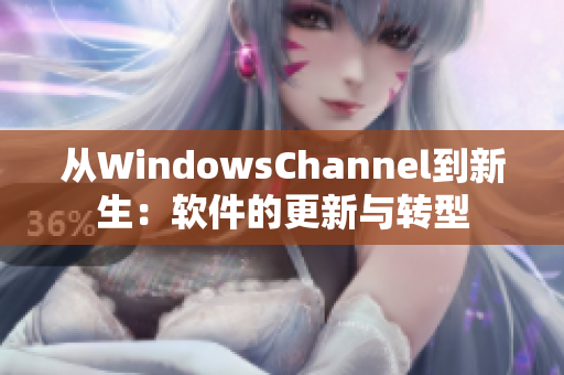 從WindowsChannel到新生：軟件的更新與轉(zhuǎn)型