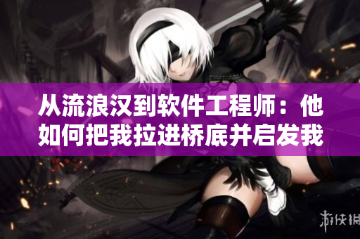 從流浪漢到軟件工程師：他如何把我拉進(jìn)橋底并啟發(fā)我走向IT之路
