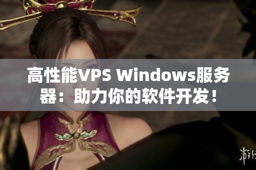 高性能VPS Windows服務(wù)器：助力你的軟件開發(fā)！