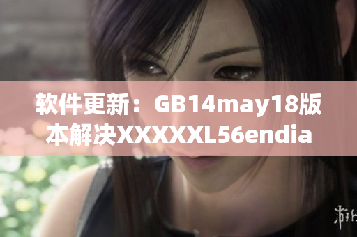 軟件更新：GB14may18版本解決XXXXXL56endian問題