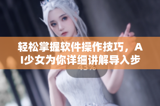 輕松掌握軟件操作技巧，AI少女為你詳細(xì)講解導(dǎo)入步驟