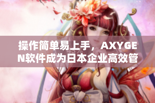 操作簡(jiǎn)單易上手，AXYGEN軟件成為日本企業(yè)高效管理利器