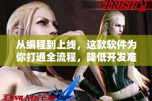 從編程到上線，這款軟件為你打通全流程，降低開發(fā)難度與成本