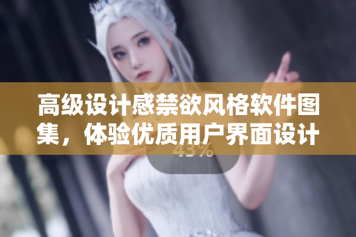 高級(jí)設(shè)計(jì)感禁欲風(fēng)格軟件圖集，體驗(yàn)優(yōu)質(zhì)用戶界面設(shè)計(jì)。