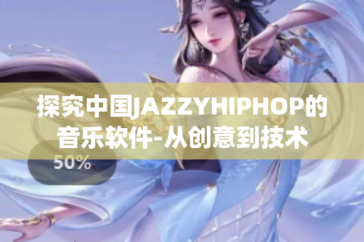 探究中國JAZZYHIPHOP的音樂軟件-從創(chuàng)意到技術(shù)