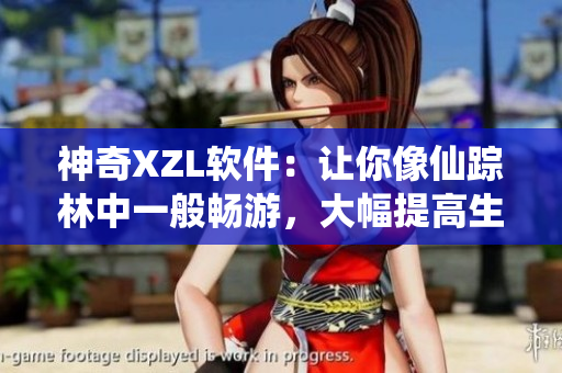 神奇XZL軟件：讓你像仙蹤林中一般暢游，大幅提高生產(chǎn)效率
