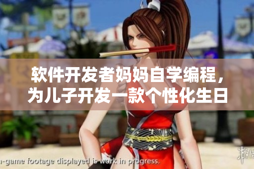 軟件開發(fā)者媽媽自學編程，為兒子開發(fā)一款個性化生日禮物軟件