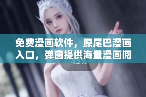 免費漫畫軟件，原尾巴漫畫入口，彈窗提供海量漫畫閱讀