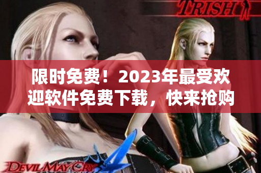限時免費！2023年最受歡迎軟件免費下載，快來搶購吧！