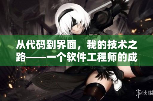 從代碼到界面，我的技術(shù)之路——一個(gè)軟件工程師的成長(zhǎng)歷程