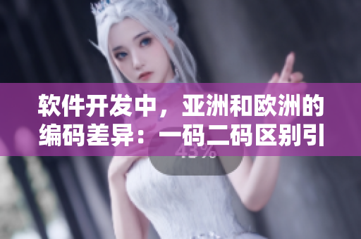 軟件開發(fā)中，亞洲和歐洲的編碼差異：一碼二碼區(qū)別引發(fā)的挑戰(zhàn)與解決方案