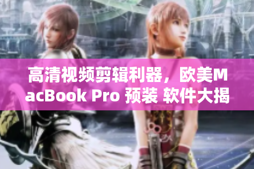 高清視頻剪輯利器，歐美MacBook Pro 預裝 軟件大揭秘