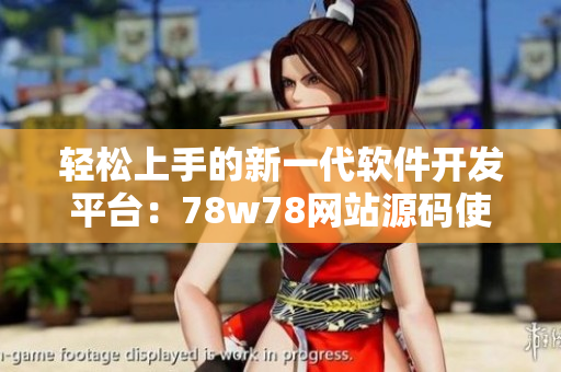 輕松上手的新一代軟件開發(fā)平臺：78w78網(wǎng)站源碼使用指南