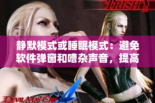 靜默模式或睡眠模式：避免軟件彈窗和嘈雜聲音，提高使用體驗(yàn)。