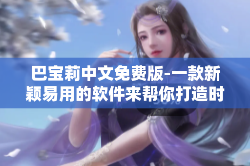 巴寶莉中文免費(fèi)版-一款新穎易用的軟件來(lái)幫你打造時(shí)尚風(fēng)格