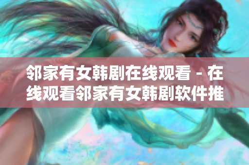 鄰家有女韓劇在線觀看 - 在線觀看鄰家有女韓劇軟件推薦