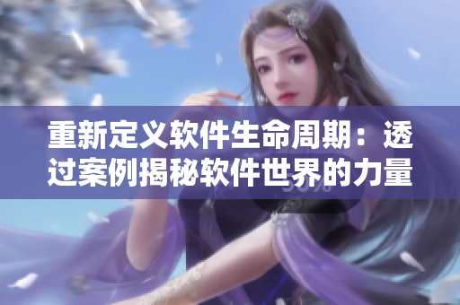 重新定義軟件生命周期：透過案例揭秘軟件世界的力量