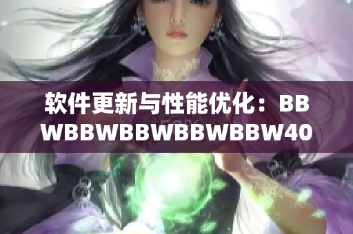 軟件更新與性能優(yōu)化：BBWBBWBBWBBWBBW40的重要性