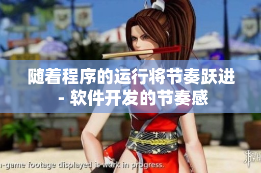 隨著程序的運(yùn)行將節(jié)奏躍進(jìn) - 軟件開發(fā)的節(jié)奏感