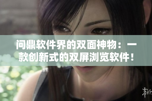 問鼎軟件界的雙面神物：一款創(chuàng)新式的雙屏瀏覽軟件！