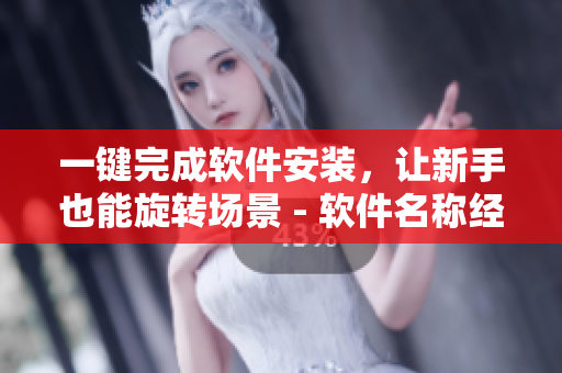 一鍵完成軟件安裝，讓新手也能旋轉(zhuǎn)場(chǎng)景 - 軟件名稱經(jīng)過測(cè)試超穩(wěn)定，現(xiàn)已上市！