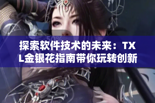 探索軟件技術(shù)的未來：TXL金銀花指南帶你玩轉(zhuǎn)創(chuàng)新開發(fā)