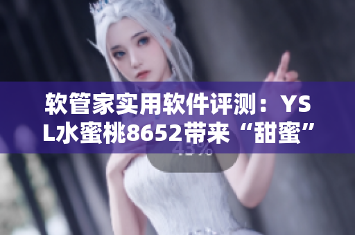 軟管家實用軟件評測：YSL水蜜桃8652帶來“甜蜜”PC使用體驗